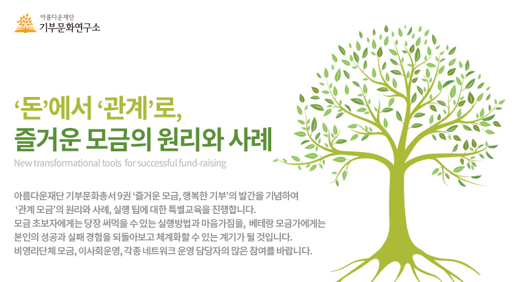 아름다운재단 기부문화연구소. 관계모금 특별교육.‘돈’에서 ‘관계’로, 즐거운 모금의 원리와 사례