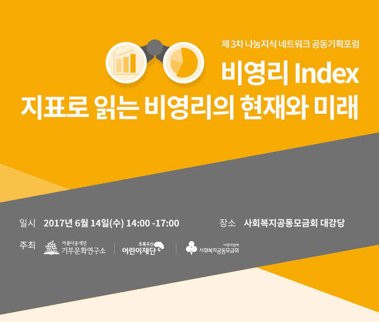 제 3차 나눔지식 네트워크 공동기획포럼. 비영리 Index 지표로 읽는 비영리의 현재와 미래.일시:2017년 6월 14일(수) 14:00 -17:00.장소:사회복지공동모금회 대강당.주최 : 아름다운재단 기부문화연구소, 초록우산 어린이재단, 사랑의열매 사회복지 공동모금회