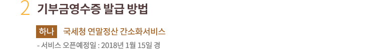 2. 기부금영수증 발급 방법. 하나. 국세청 연말정산 간소화서비스.서비스 오픈예정일 : 2017년 1월 16일 경