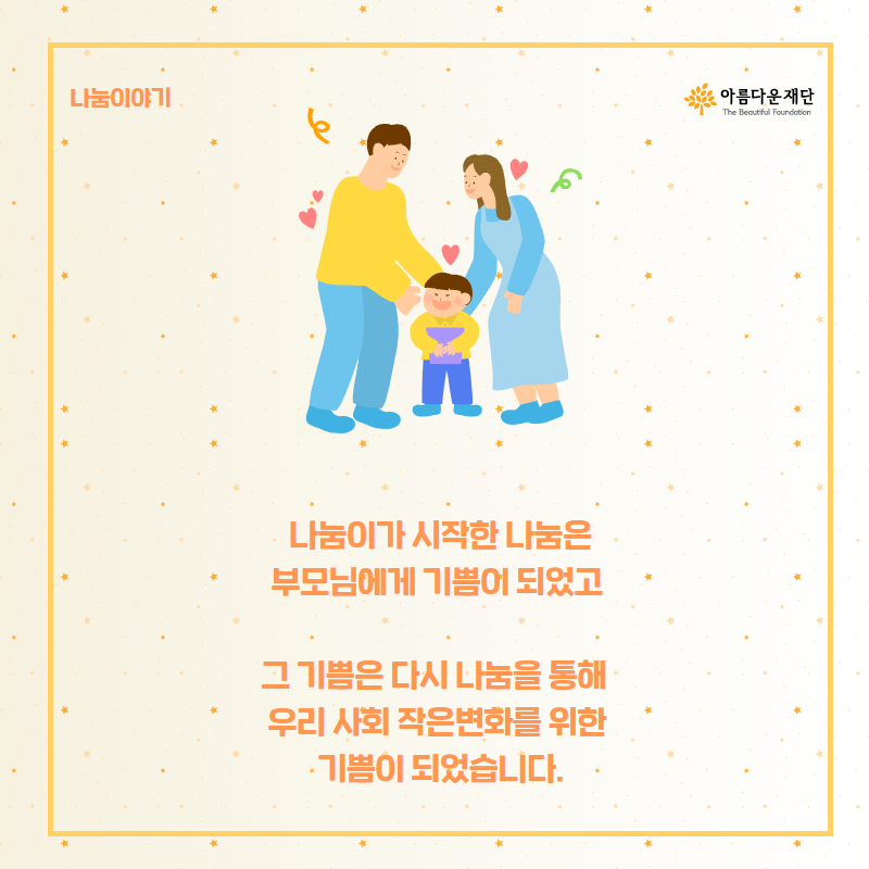 나눔이가 시작한 나눔은 부모님에게 기쁨이 되었고 그 기쁨은 다시 나눔을 통해 우리사회 작은변화를 위한 기쁨이 되었습니다.