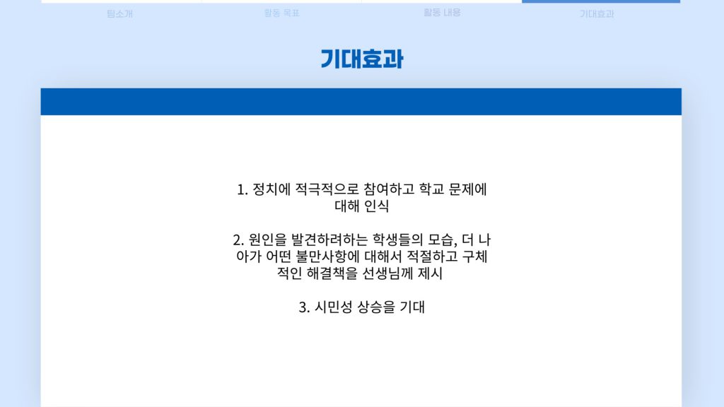 기대효과 1. 정치에 적극적으로 참여하고 학교 문제에 대해 인식. 2.원인을 발견하려하는 학생들의 모습, 더 나아가 어떤 불만사항에 대해서 적절하고 구체적인 해결책을 선생님께 제시, 3.시민성 상승 기대