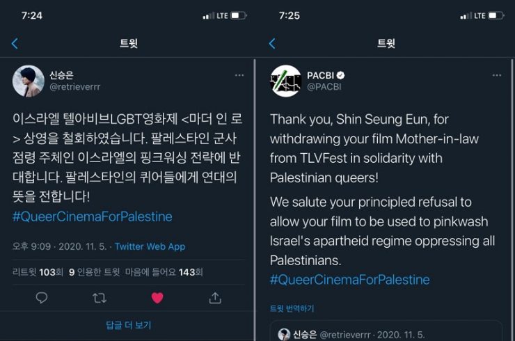 나란히 이어붙인 두 개의 핸드폰 화면 갈무리. 왼쪽은 신승은 감독의 트윗이고 오른쪽은 그 트윗을 리트윗한 PACBI의 트윗이다. 신승은 감독 트윗 문구: ‘이스라엘 텔아비브LGBT영화제 상영을 철회하였습니다. 팔레스타인 군사 점령 주체인 이스라엘의 핑크워싱 전략에 반대합니다. 팔레스타인의 퀴어들에게 연대의 뜻을 전합니다!’ PACBI 트윗 문구(영한 번역): ‘팔레스타인 퀴어와 연대하여 상영을 철회한 신승은 감독에게 감사합니다. 팔레스타인인들을 억압하는 이스라엘 아파르트헤이트 정권을 “핑크워싱”하는 데 당신의 영화가 사용되는 것을 거부한 지조 있는 결정을 환영합니다.’