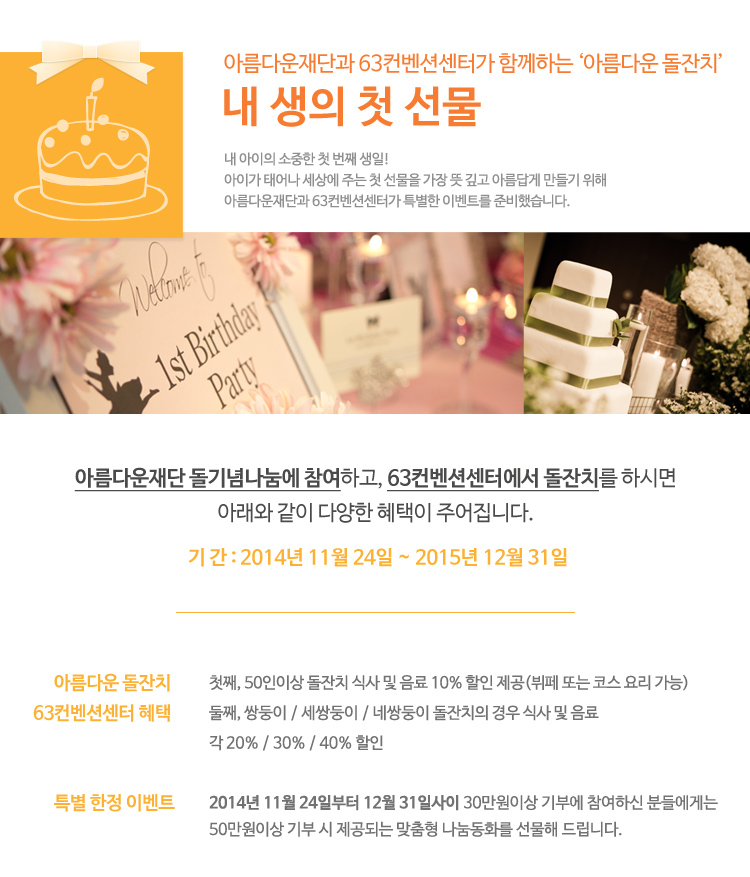 나 아이의 소중한 첫 번째 생일! 아이가 태어나서 세상에 주는 첫 선물을 가장 뜻 깊고 아름답게 만들기 위해 아름다운재단과 63컨벤션센터가 특별한 이벤트를 준비했습니다.